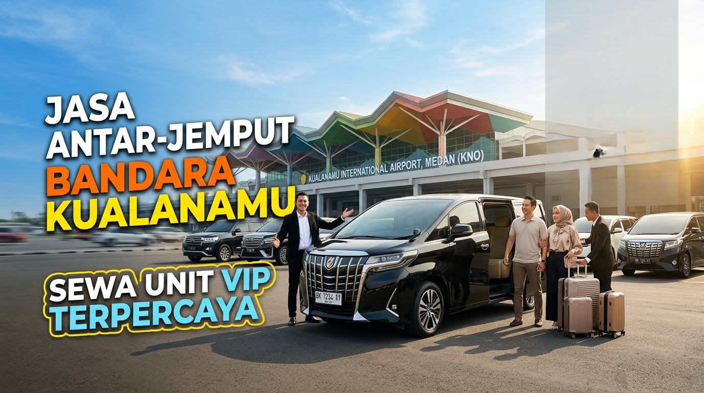 Jasa Antar-Jemput Bandara Kualanamu dan Sewa Unit VIP Terpercaya